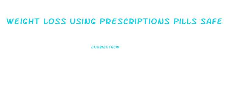 Weight Loss Using Prescriptions Pills Safe