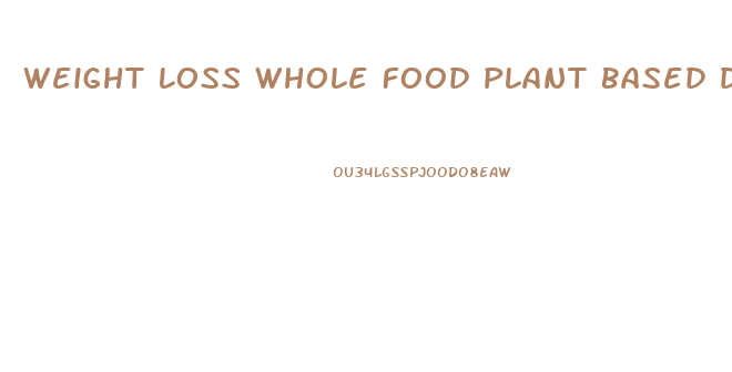 Weight Loss Whole Food Plant Based Diet