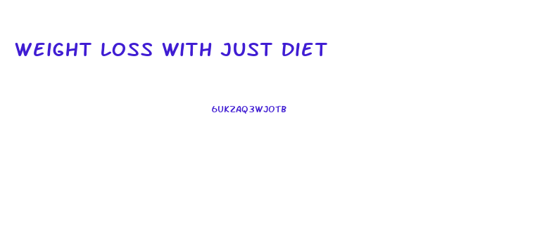 Weight Loss With Just Diet