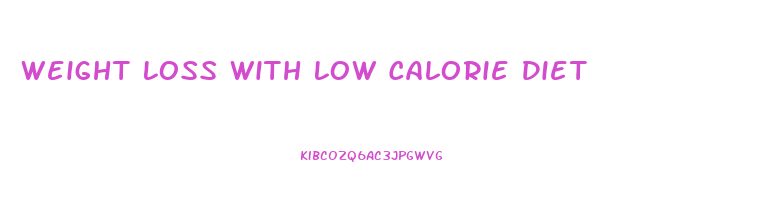 Weight Loss With Low Calorie Diet