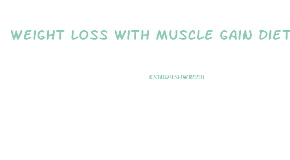 Weight Loss With Muscle Gain Diet