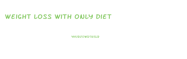 Weight Loss With Only Diet