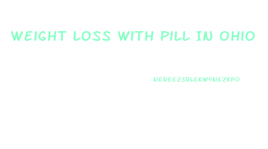 Weight Loss With Pill In Ohio