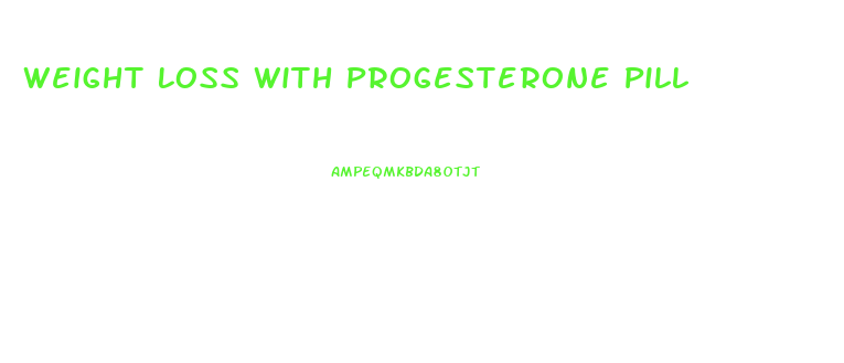 Weight Loss With Progesterone Pill