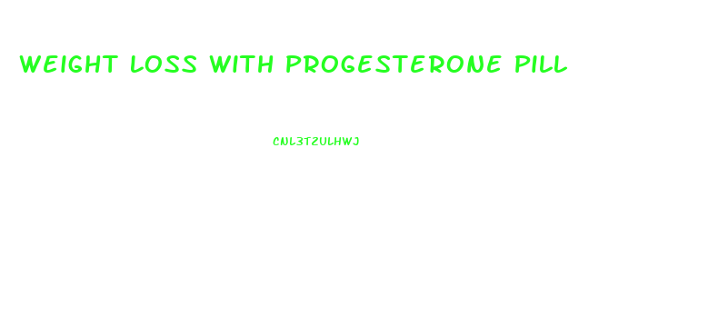 Weight Loss With Progesterone Pill