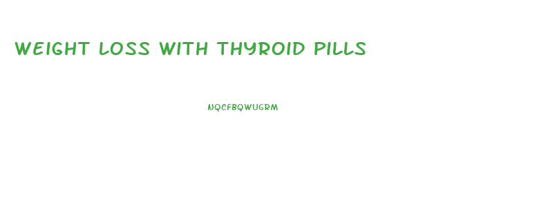 Weight Loss With Thyroid Pills