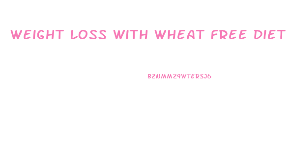 Weight Loss With Wheat Free Diet