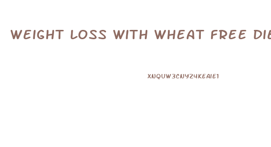 Weight Loss With Wheat Free Diet