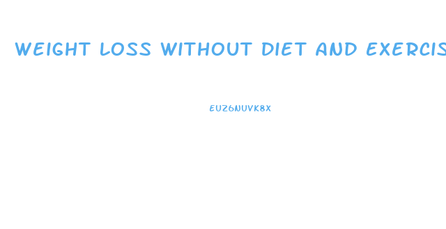 Weight Loss Without Diet And Exercise