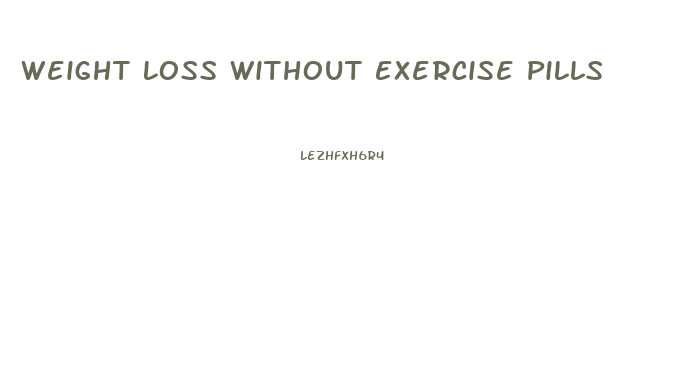 Weight Loss Without Exercise Pills