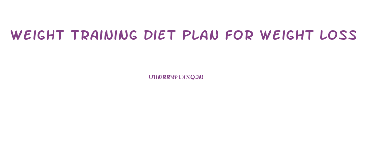 Weight Training Diet Plan For Weight Loss