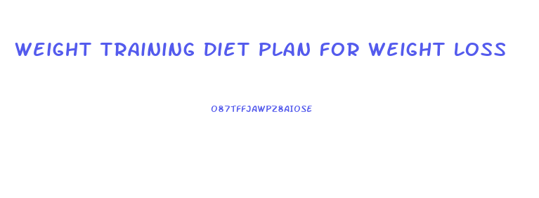 Weight Training Diet Plan For Weight Loss