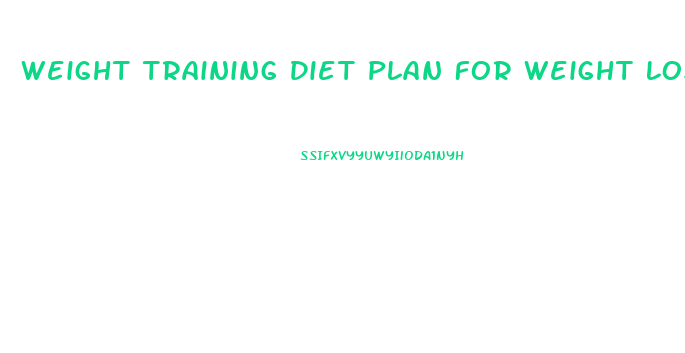 Weight Training Diet Plan For Weight Loss