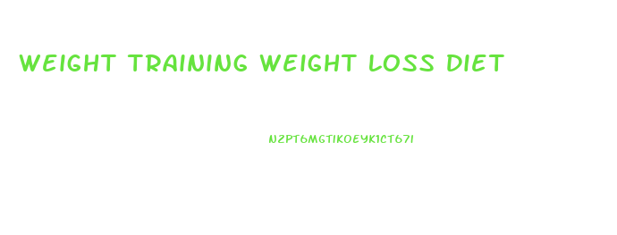 Weight Training Weight Loss Diet