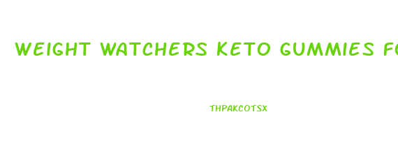 Weight Watchers Keto Gummies For Weight Loss