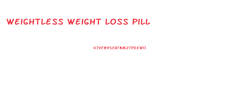 Weightless Weight Loss Pill