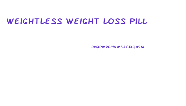 Weightless Weight Loss Pill