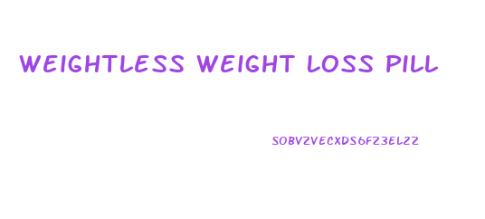 Weightless Weight Loss Pill