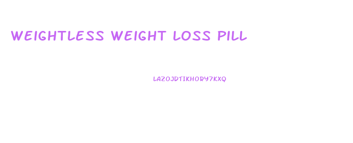 Weightless Weight Loss Pill