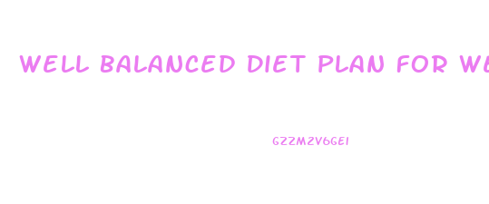 Well Balanced Diet Plan For Weight Loss