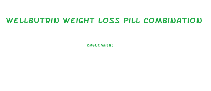 Wellbutrin Weight Loss Pill Combination