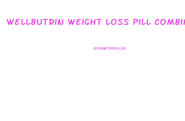 Wellbutrin Weight Loss Pill Combination