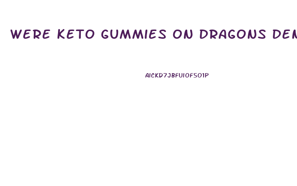 Were Keto Gummies On Dragons Den