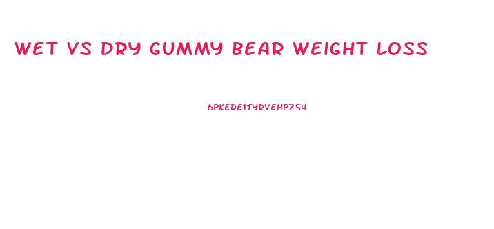 Wet Vs Dry Gummy Bear Weight Loss