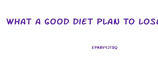 What A Good Diet Plan To Lose Weight