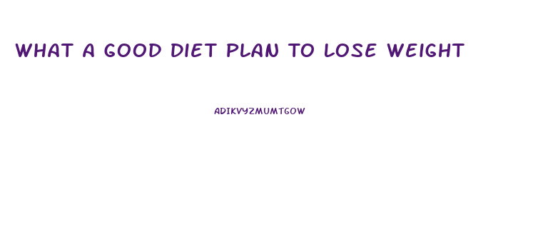 What A Good Diet Plan To Lose Weight