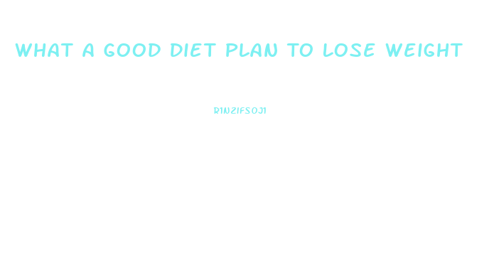 What A Good Diet Plan To Lose Weight