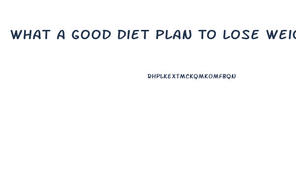 What A Good Diet Plan To Lose Weight