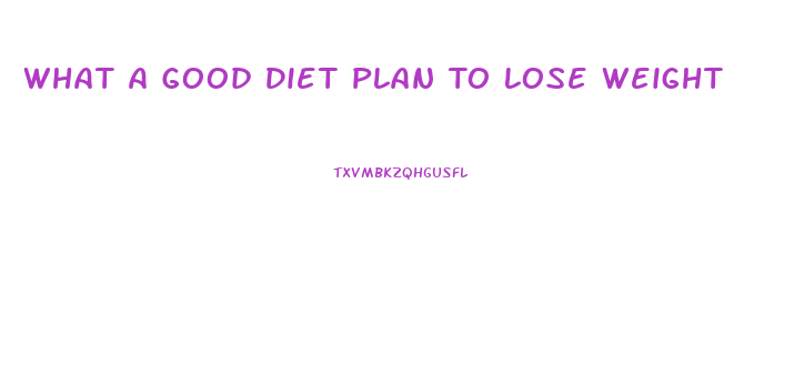 What A Good Diet Plan To Lose Weight