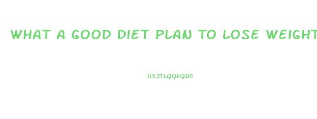 What A Good Diet Plan To Lose Weight