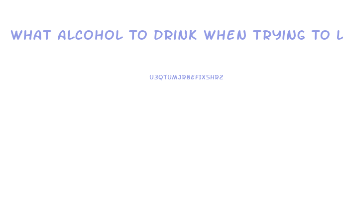 What Alcohol To Drink When Trying To Lose Weight