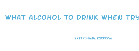 What Alcohol To Drink When Trying To Lose Weight