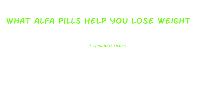 What Alfa Pills Help You Lose Weight