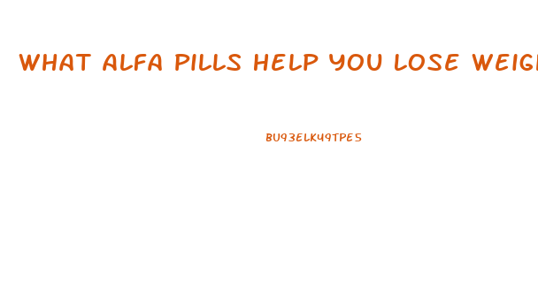 What Alfa Pills Help You Lose Weight