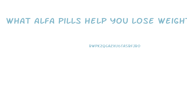 What Alfa Pills Help You Lose Weight