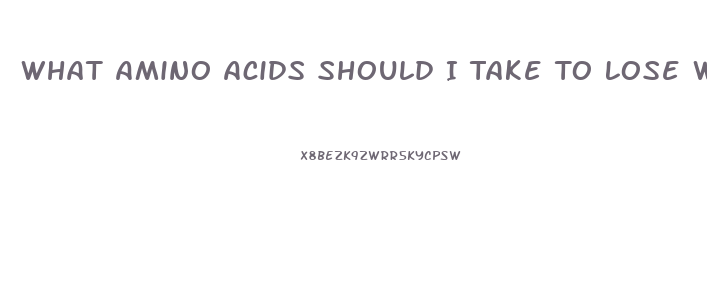 What Amino Acids Should I Take To Lose Weight