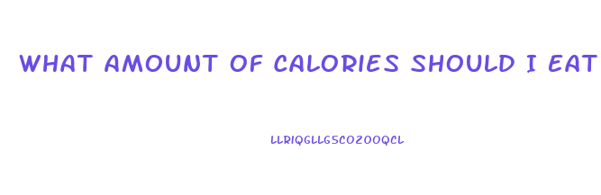 What Amount Of Calories Should I Eat To Lose Weight