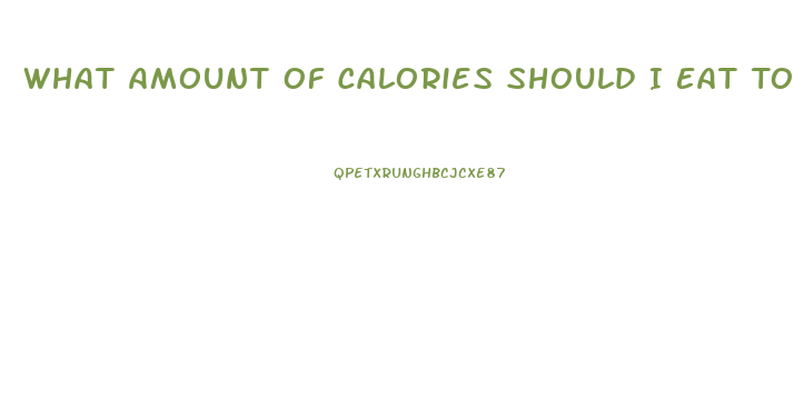 What Amount Of Calories Should I Eat To Lose Weight