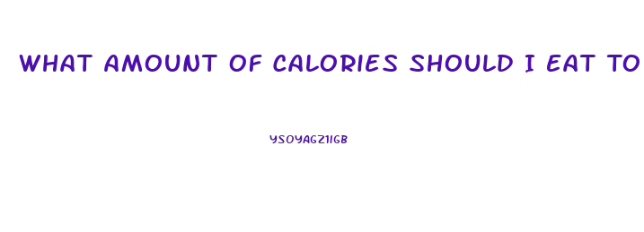 What Amount Of Calories Should I Eat To Lose Weight