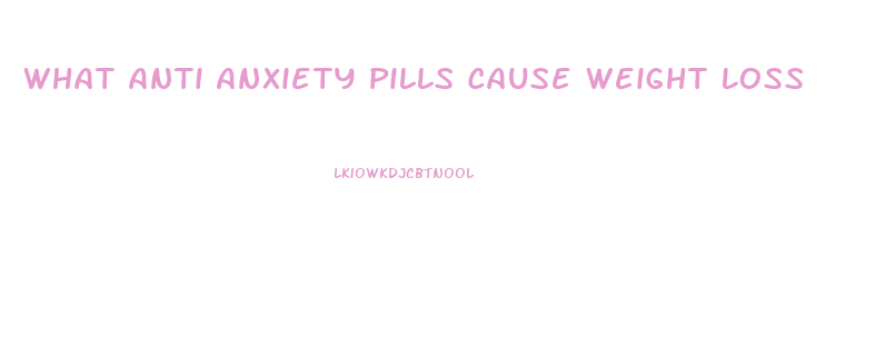 What Anti Anxiety Pills Cause Weight Loss