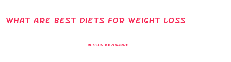 What Are Best Diets For Weight Loss