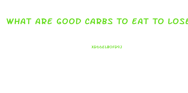 What Are Good Carbs To Eat To Lose Weight