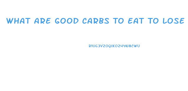 What Are Good Carbs To Eat To Lose Weight