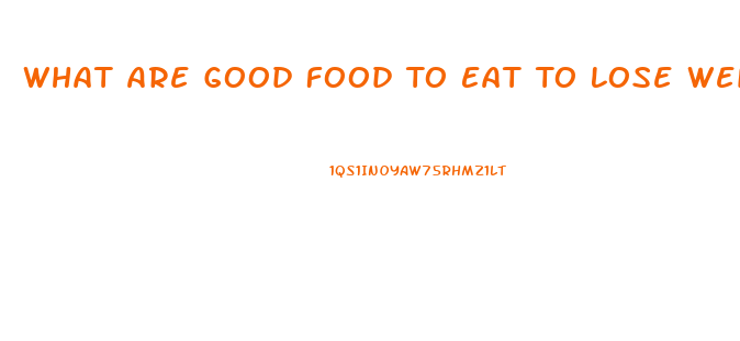 What Are Good Food To Eat To Lose Weight