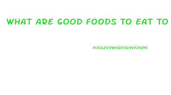 What Are Good Foods To Eat To Lose Weight