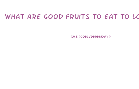 What Are Good Fruits To Eat To Lose Weight